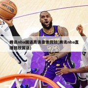 腾讯nba国语高清录像回放(腾讯nba直播回放国语)