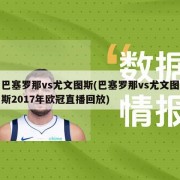 巴塞罗那vs尤文图斯(巴塞罗那vs尤文图斯2017年欧冠直播回放)