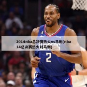 2014nba总决赛热火vs马刺(nba14总决赛热火对马刺)