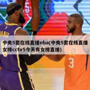 中央5套在线直播nba(中央5套在线直播女排cctv5今天有女排直播)