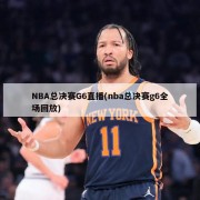 NBA总决赛G6直播(nba总决赛g6全场回放)