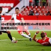 nba季后赛对阵图规则(nba季后赛对阵图规则2023)