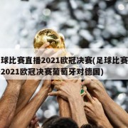 足球比赛直播2021欧冠决赛(足球比赛直播2021欧冠决赛葡萄牙对德国)