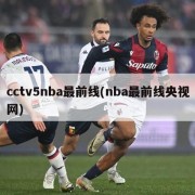 cctv5nba最前线(nba最前线央视网)