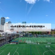 nba季后赛对阵(nba季后赛对阵图2022)