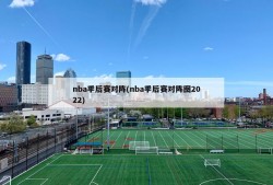 nba季后赛对阵(nba季后赛对阵图2022)