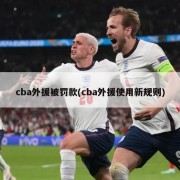 cba外援被罚款(cba外援使用新规则)